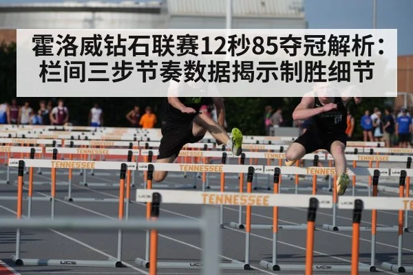 霍洛威钻石联赛12秒85夺冠解析：栏间三步节奏数据揭示制胜细节